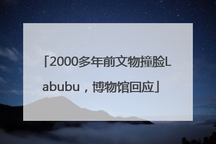 2000多年前文物撞脸Labubu，博物馆回应