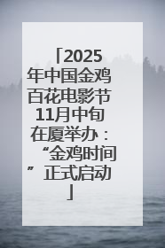 2025年中国金鸡百花电影节11月中旬在厦举办：“金鸡时间”正式启动