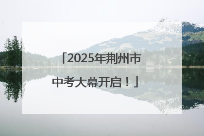 2025年荆州市中考大幕开启！