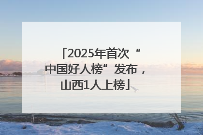 2025年首次“中国好人榜”发布，山西1人上榜