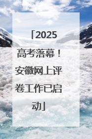 2025高考落幕！安徽网上评卷工作已启动