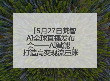 5月27日梵智AI全球直播发布会——AI赋能，打造高变现流量账号的全新纪元