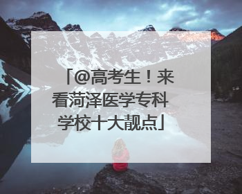 @高考生！来看菏泽医学专科学校十大靓点
