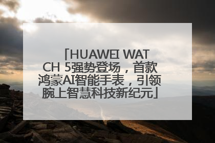 HUAWEI WATCH 5强势登场，首款鸿蒙AI智能手表，引领腕上智慧科技新纪元